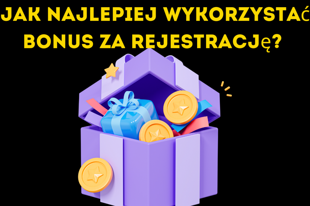 Jak najlepiej wykorzystać bonus za rejestrację